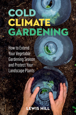Cold-Climate Gardening : How to Extend Your Growing Season by at Least 30 Days