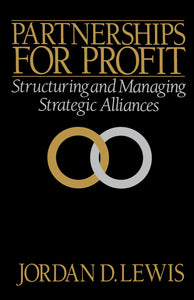 Partnerships for Profit : Structuring and Managing Strategic Alliances