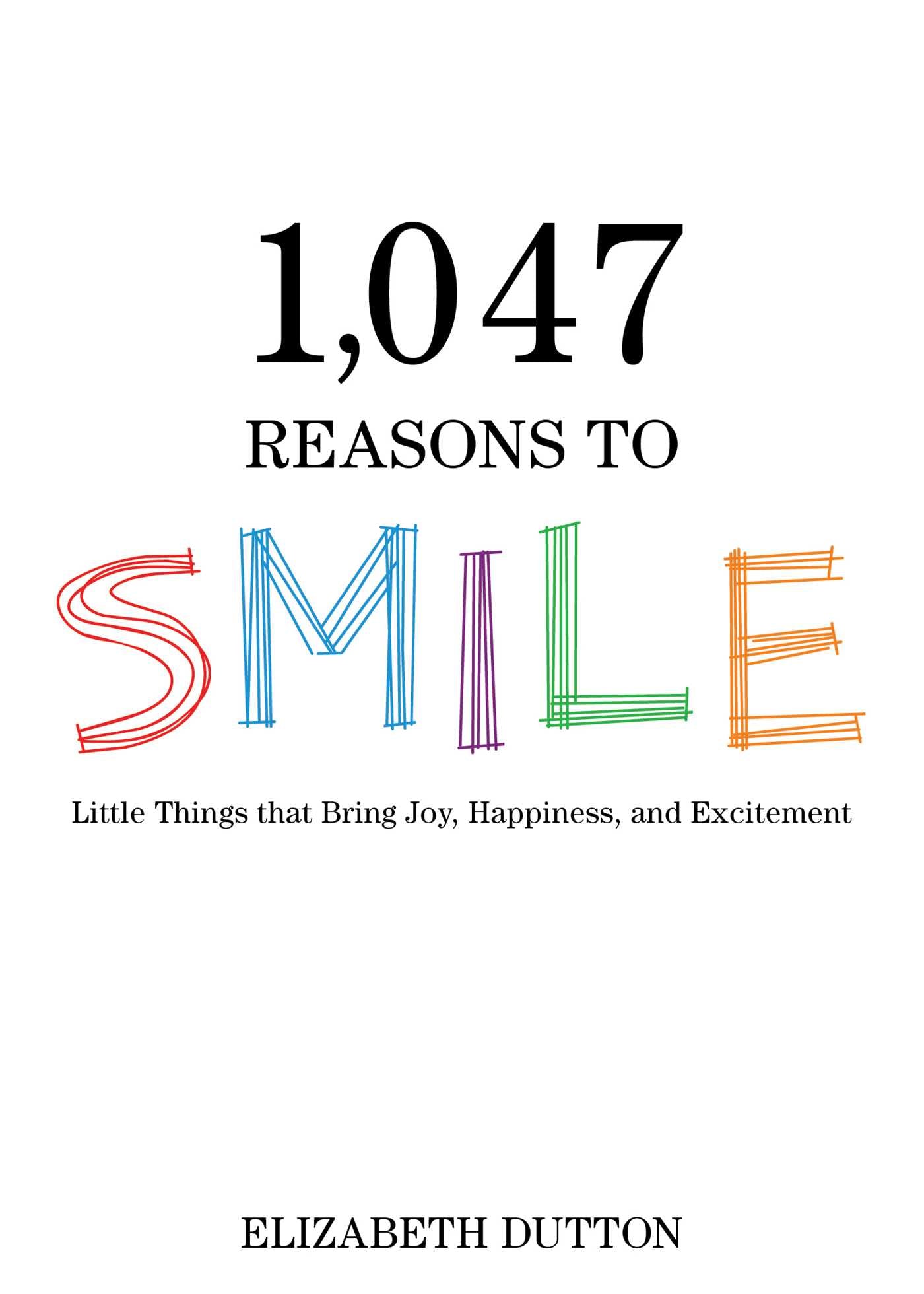 1,047 Reasons to Smile : Little Things that Bring Joy, Happiness, and Excitement