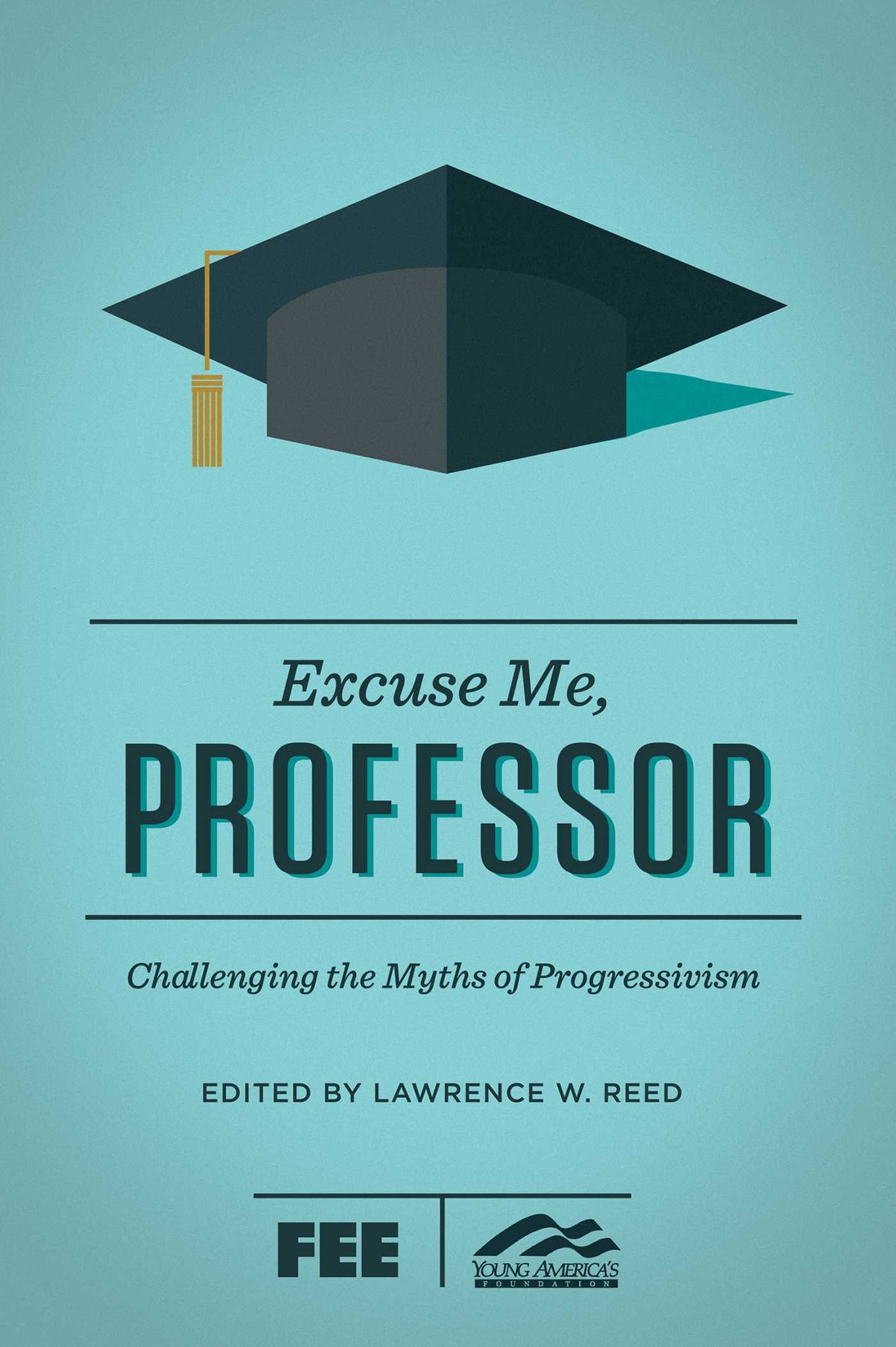 Excuse Me, Professor : Challenging the Myths of Progressivism
