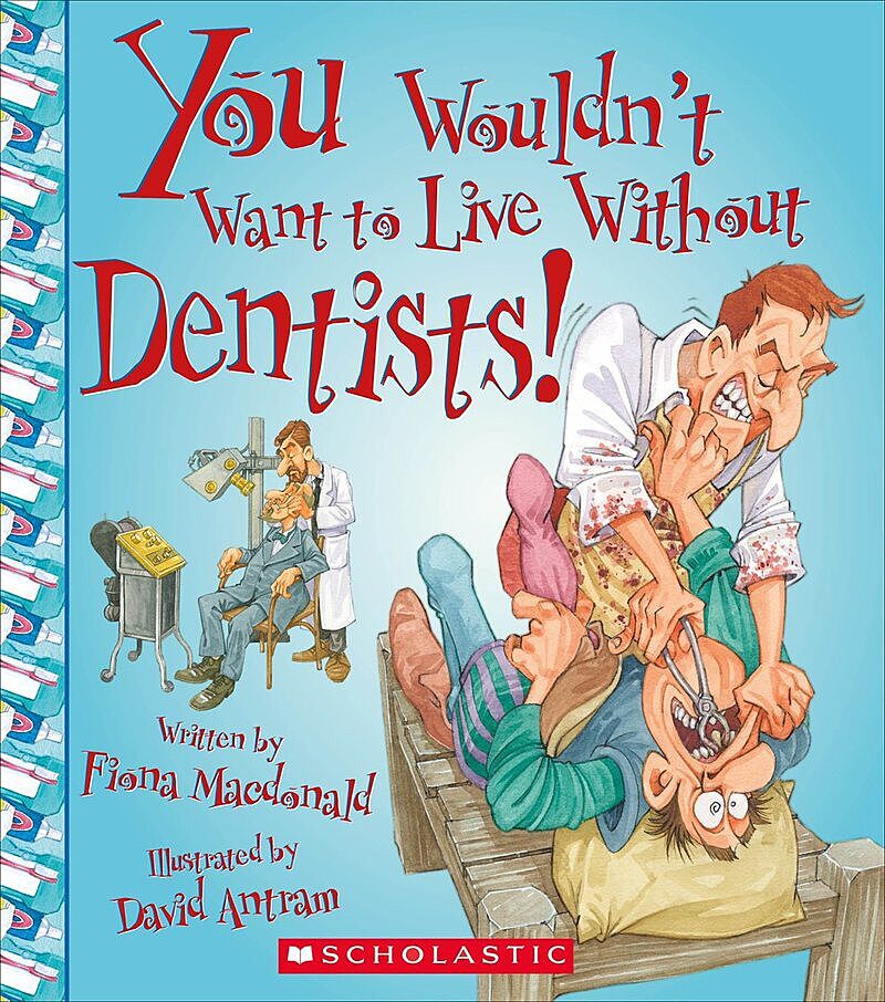 You Wouldn't Want to Live Without Dentists! (You Wouldn't Want to Live Without…) (Library Edition)