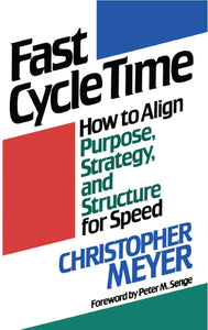 Fast Cycle Time : How to Align Purpose, Strategy, and Structure for Speed