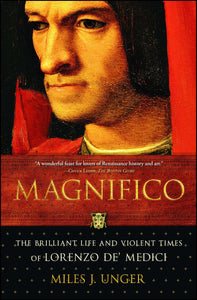 Magnifico : The Brilliant Life and Violent Times of Lorenzo de' Medici