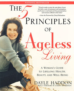 The Five Principles of Ageless Living : A Woman's Guide to Lifelong Health, Beauty, and Well-Being