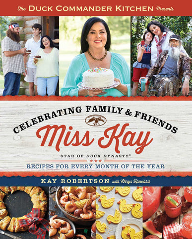 Duck Commander Kitchen Presents Celebrating Family and Friends : Recipes for Every Month of the Year