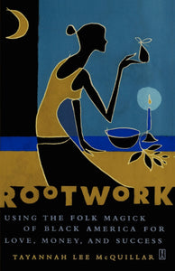 Rootwork : Using the Folk Magick of Black America for Love, Money and Success