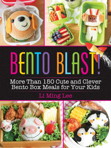 Bento Blast! : More Than 150 Cute and Clever Bento Box Meals for Your Kids