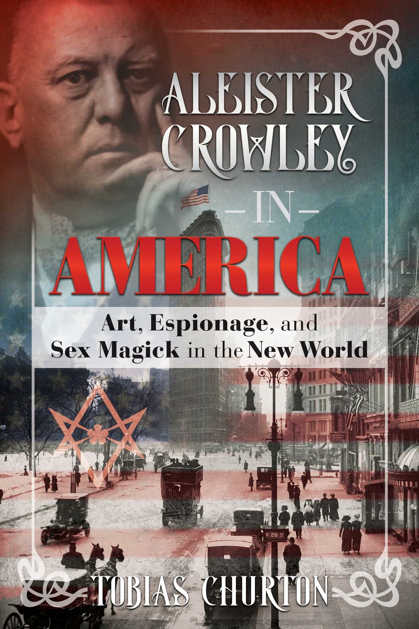 Aleister Crowley in America : Art, Espionage, and Sex Magick in the New World