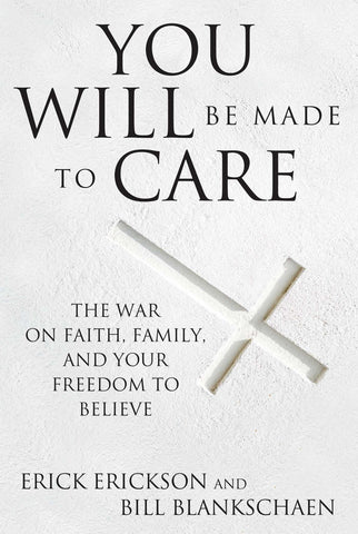 You Will Be Made to Care : The War on Faith, Family, and Your Freedom to Believe