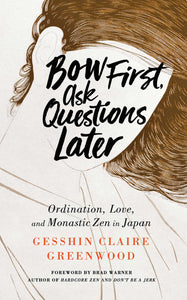 Bow First, Ask Questions Later : Ordination, Love, and Monastic Zen in Japan