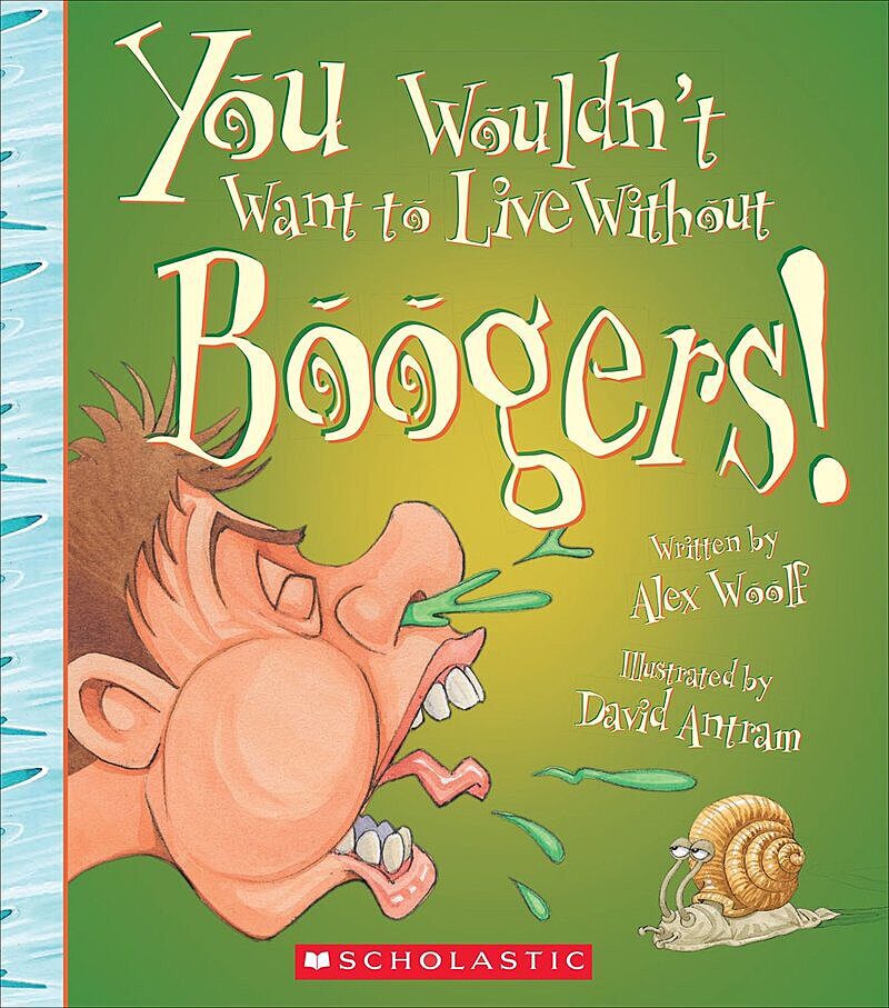 You Wouldn't Want to Live Without Boogers! (You Wouldn't Want to Live Without…) (Library Edition)