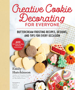 Creative Cookie Decorating for Everyone : Buttercream Frosting Recipes, Designs, and Tips for Every Occasion