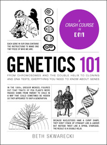 Genetics 101 : From Chromosomes and the Double Helix to Cloning and DNA Tests, Everything You Need to Know about Genes
