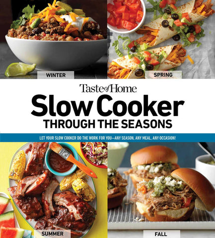 Taste of Home Slow Cooker Through the Seasons : 352 Recipes that Let Your Slow Cooker Do the Work