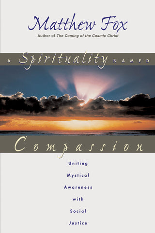 A Spirituality Named Compassion : Uniting Mystical Awareness with Social Justice