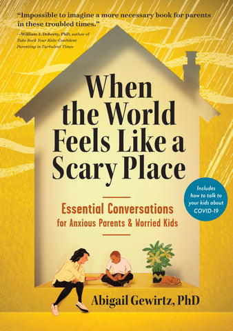 When the World Feels Like a Scary Place : Essential Conversations for Anxious Parents and Worried Kids