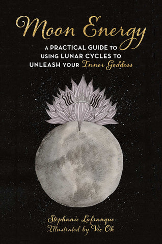Moon Energy : A Practical Guide to Using Lunar Cycles to Unleash Your Inner Goddess