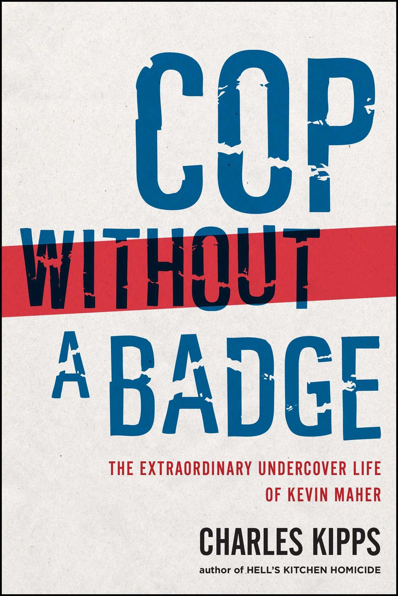 Cop Without a Badge : The Extraordinary Undercover Life of Kevin Maher