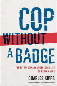 Cop Without a Badge : The Extraordinary Undercover Life of Kevin Maher