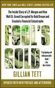 Fool's Gold : The Inside Story of J.P. Morgan and How Wall St. Greed Corrupted Its Bold Dream and Created a Financial Catastrophe