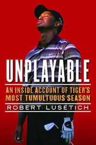 Unplayable : An Inside Account of Tiger's Most Tumultuous Season