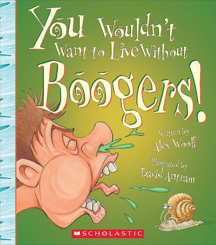 You Wouldn't Want to Live Without Boogers! (You Wouldn't Want to Live Without…)