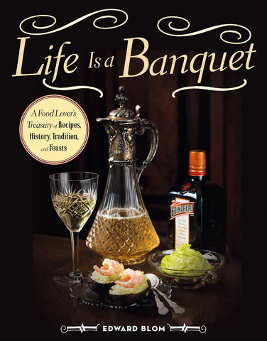 Life Is a Banquet : A Food Lover?s Treasury of Recipes, History, Tradition, and Feasts