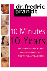 10 Minutes/10 Years : Your Definitive Guide to a Beautiful and Youthful