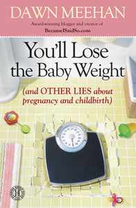 You'll Lose the Baby Weight : (And Other Lies about Pregnancy and Childbirth)