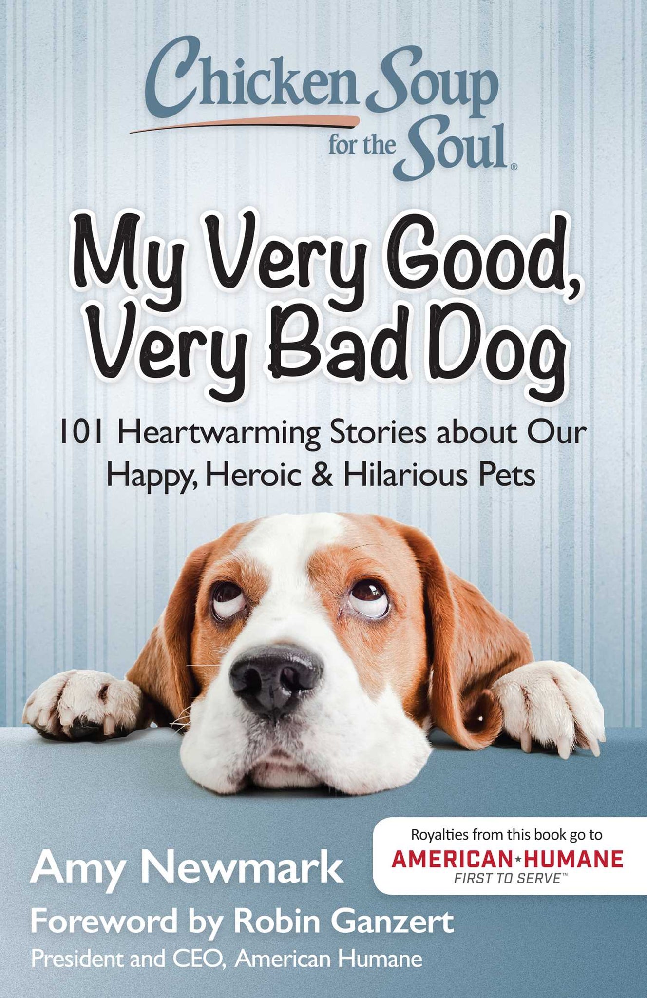 Chicken Soup for the Soul: My Very Good, Very Bad Dog : 101 Heartwarming Stories about Our Happy, Heroic & Hilarious Pets