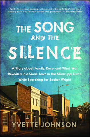 The Song and the Silence : A Story about Family, Race, and What Was Revealed in a Small Town in the Mississippi Delta While Searching for Booker Wright