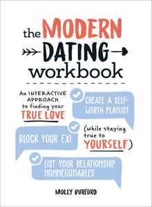 The Modern Dating Workbook : An Interactive Approach to Finding Your True Love (While Staying True to Yourself)