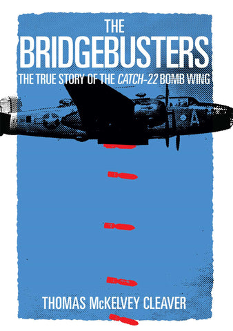 The Bridgebusters : The True Story of the Catch-22 Bomb Wing