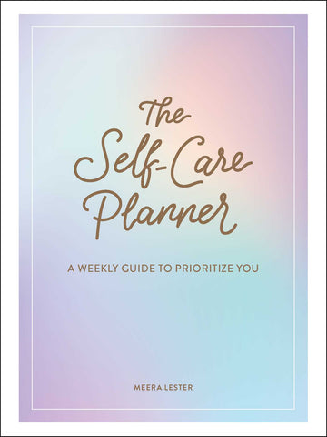 The Self-Care Planner : A Weekly Guide to Prioritize You