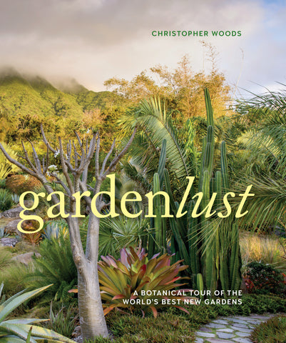 Gardenlust : A Botanical Tour of the World’s Best New Gardens