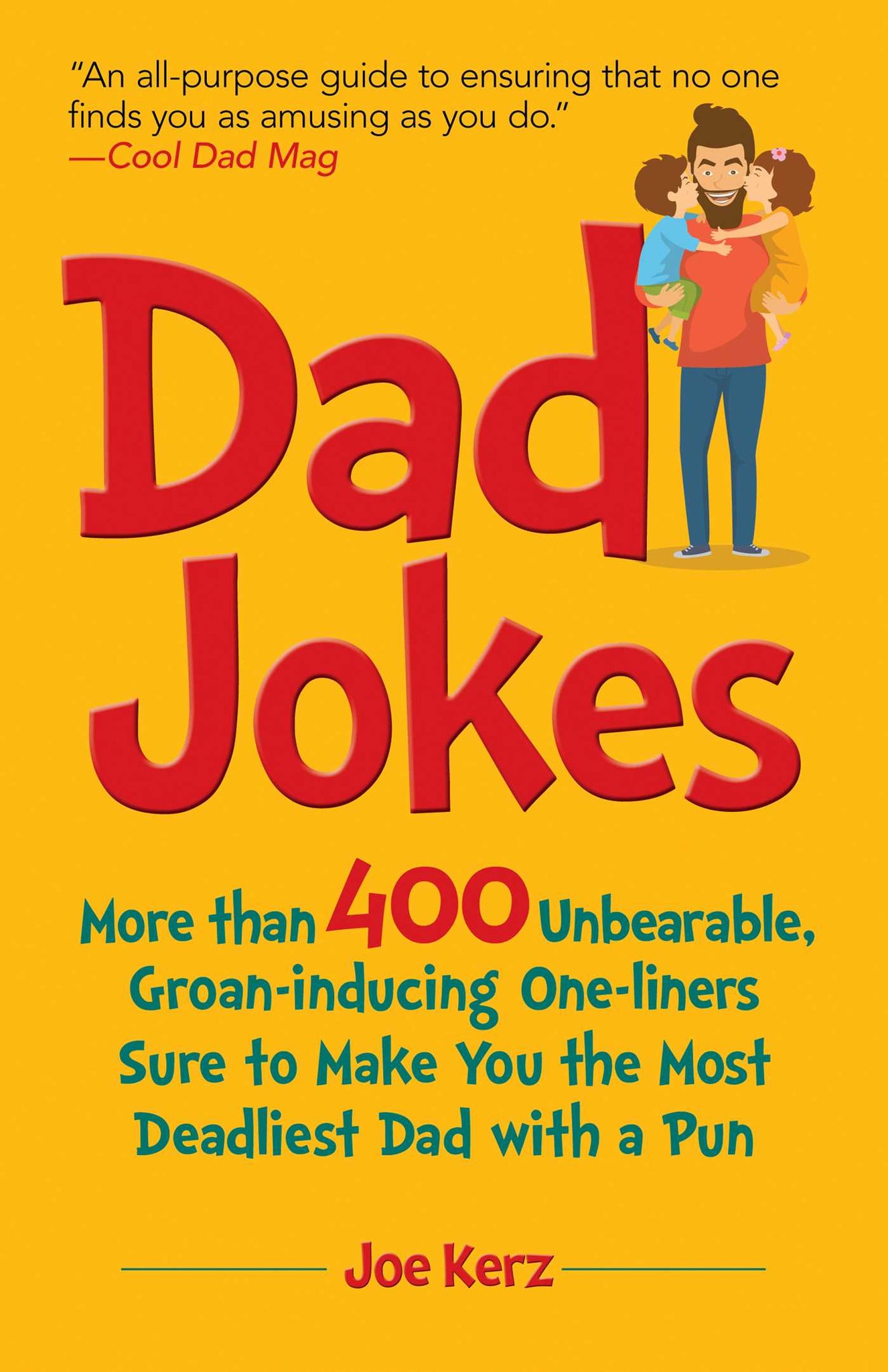 Dad Jokes : More Than 400 Unbearable, Groan-Inducing One-Liners Sure to Make You the Deadliest Dad With a Pun