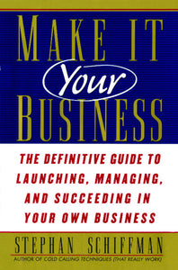 Make It Your Business : The Definitive Guide to Launching and Succeeding in Your Own Business