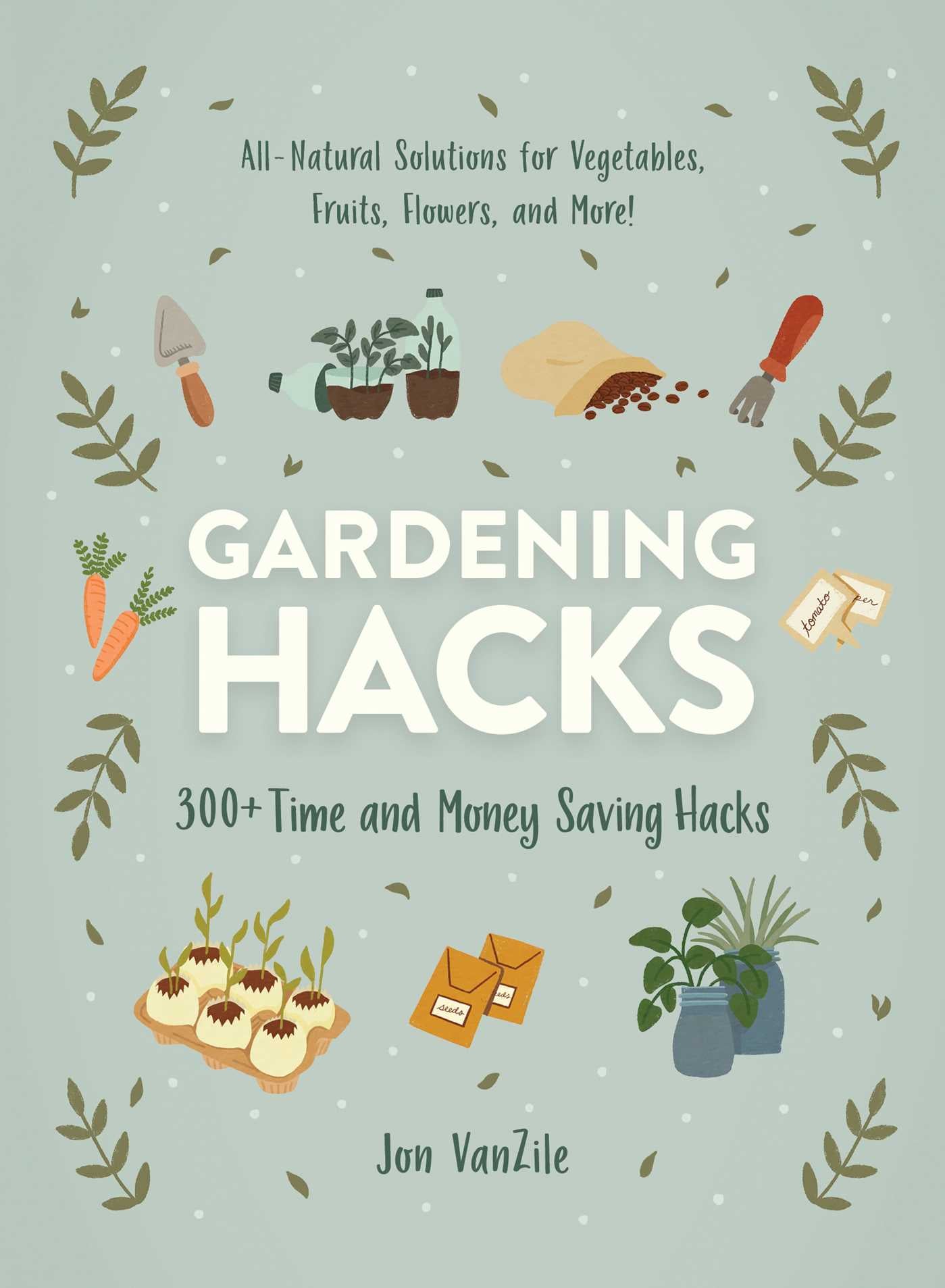 Gardening Hacks : 300+ Time and Money Saving Hacks