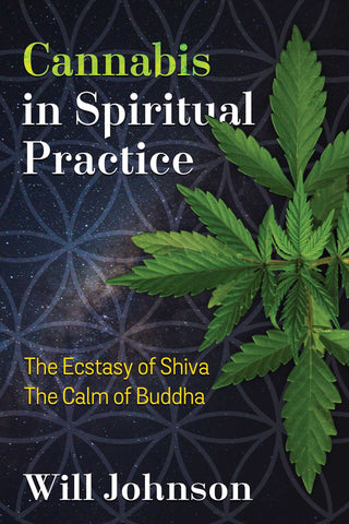 Cannabis in Spiritual Practice : The Ecstasy of Shiva, the Calm of Buddha