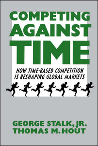 Competing Against Time : How Time-Based Competition is Reshaping Global Markets