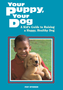 Your Puppy, Your Dog : A Kid's Guide to Raising a Happy, Healthy Dog