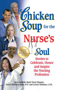 Chicken Soup for the Nurse's Soul : Stories to Celebrate, Honor and Inspire the Nursing Profession