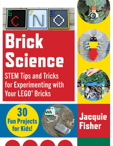 Brick Science : STEM Tips and Tricks for Experimenting with Your LEGO Bricks—30 Fun Projects for Kids!