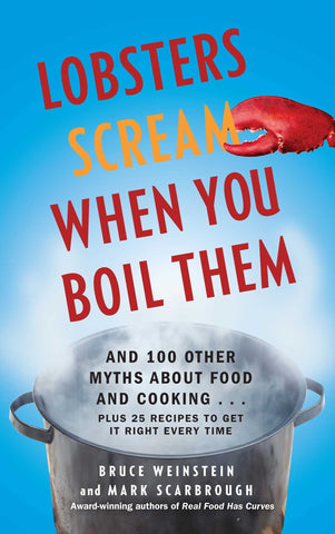 Lobsters Scream When You Boil Them : And 100 Other Myths About Food and Cooking . . . Plus 25 Recipes to Get It Right Every Time