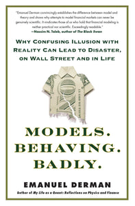 Models.Behaving.Badly. : Why Confusing Illusion with Reality Can Lead to Disaster, on Wall Street and in Life