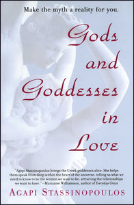 Gods and Goddesses in Love : Making the Myth a Reality for You