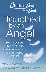Chicken Soup for the Soul: Touched by an Angel : 101 Miraculous Stories of Faith, Divine Intervention, and Answered Prayers
