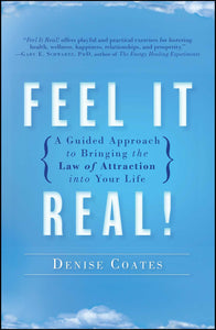 Feel It Real! : A Guided Approach to Bringing the Law of Attraction into Your Life