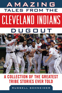 Amazing Tales from the Cleveland Indians Dugout : A Collection of the Greatest Tribe Stories Ever Told