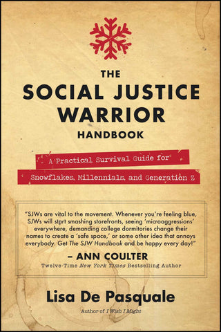 The Social Justice Warrior Handbook : A Practical Survival Guide for Snowflakes, Millennials, and Generation Z